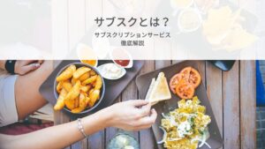 サブスクとは？　サブスクリプションサービスをわかりやすく解説
