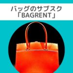 ブランドバッグのサブスク「BAGRENT（バッグレント）」ってどんなサービス？