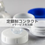 【徹底比較】コンタクトのサブスク利用するならどこがおすすめ ？